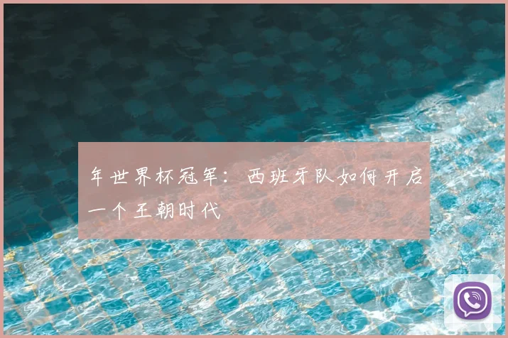 年世界杯冠军:西班牙队如何开启一个王朝时代