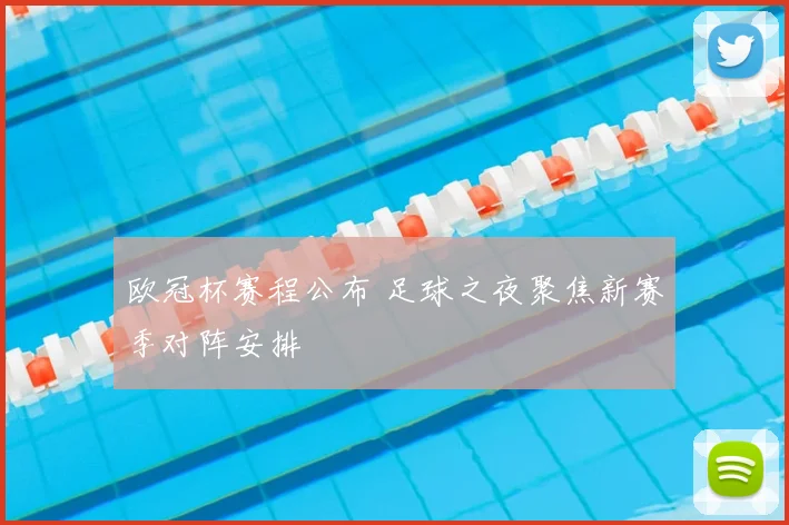 欧冠杯赛程公布 足球之夜聚焦新赛季对阵安排