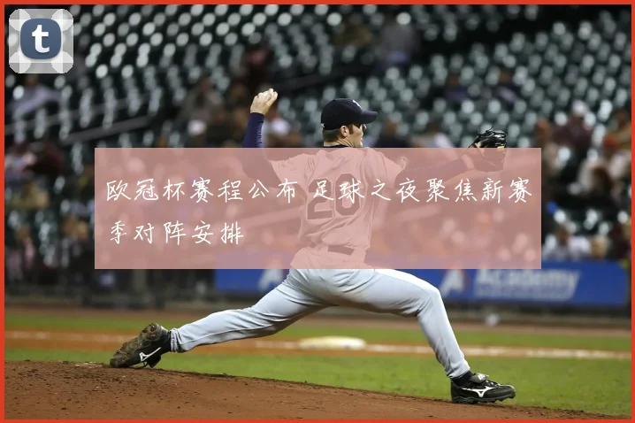 欧冠杯赛程公布 足球之夜聚焦新赛季对阵安排