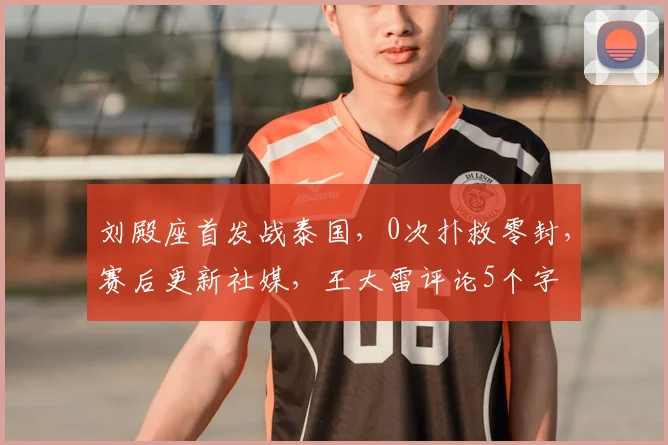 刘殿座首发战泰国，0次扑救零封，赛后更新社媒，王大雷评论5个字