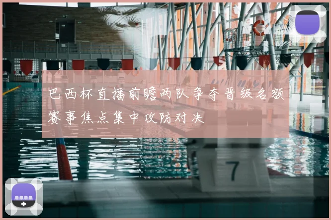 巴西杯直播前瞻两队争夺晋级名额赛事焦点集中攻防对决