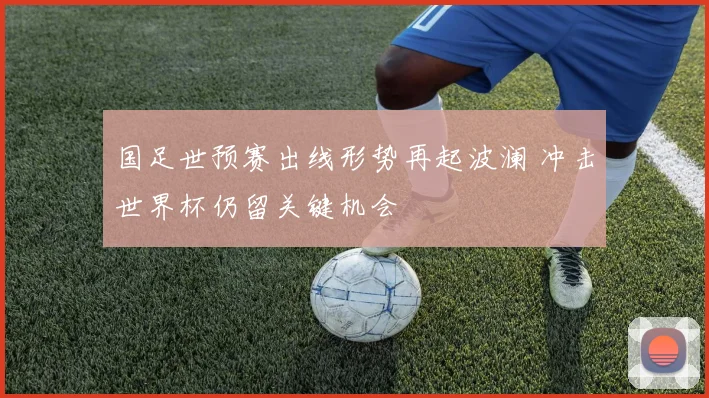 国足世预赛出线形势再起波澜 冲击世界杯仍留关键机会