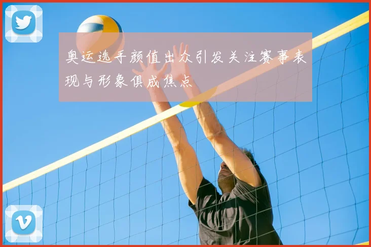 奥运选手颜值出众引发关注赛事表现与形象俱成焦点