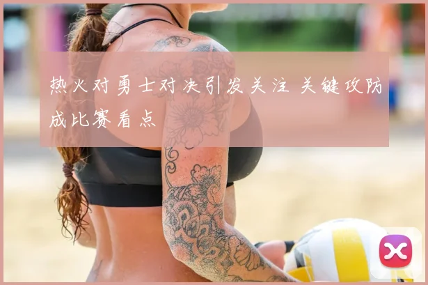 热火对勇士对决引发关注 关键攻防成比赛看点